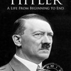 Adolf Hitler: A Life From Beginning to End